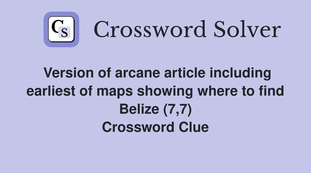 Version of arcane article including earliest of maps showing where to find Belize (7,7) Crossword Clue