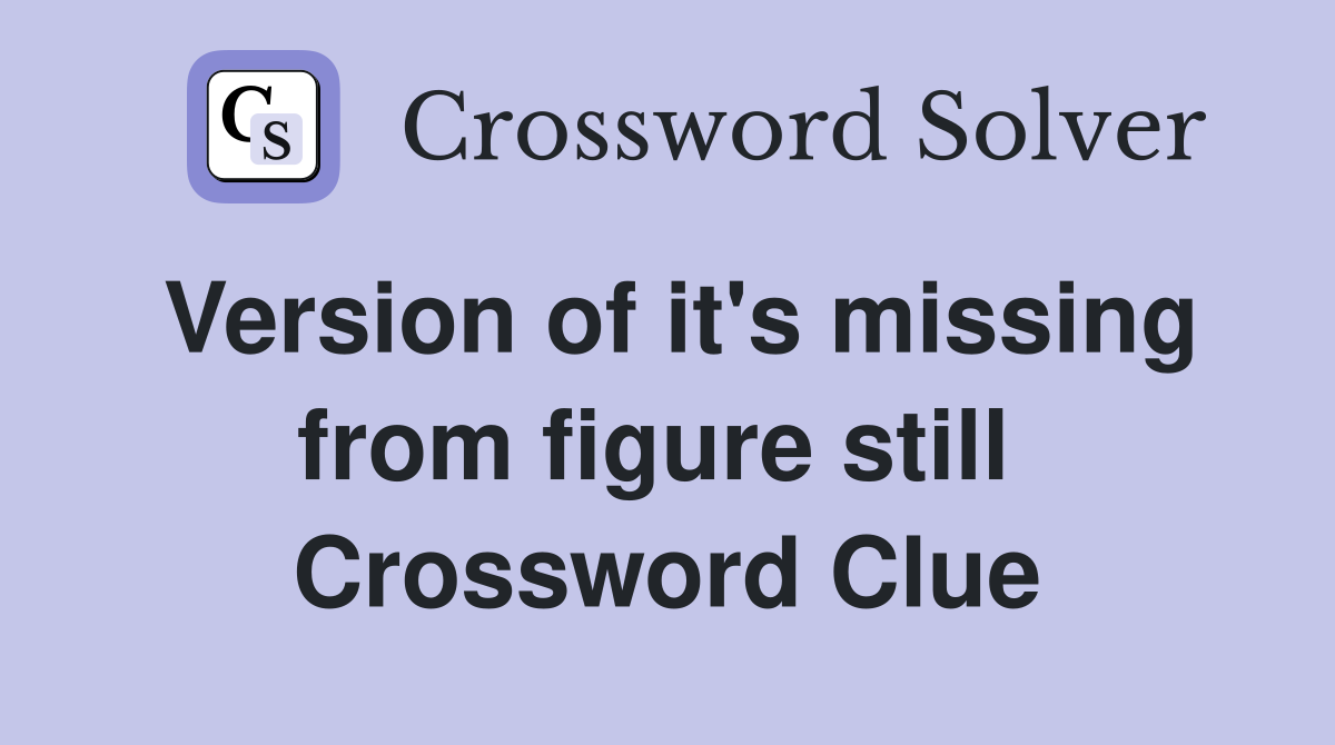 Version of it's missing from figure still  Crossword Clue