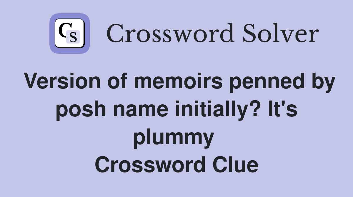 Version of memoirs penned by posh name initially? It's plummy  Crossword Clue