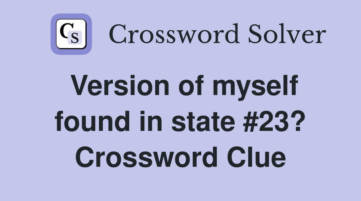 Version of myself found in state #23? Crossword Clue