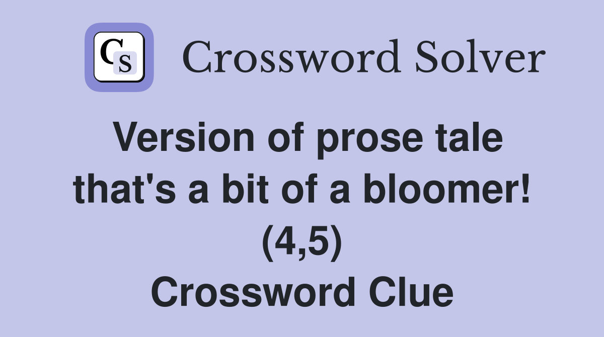 Version of prose tale that's a bit of a bloomer! (4,5) Crossword Clue