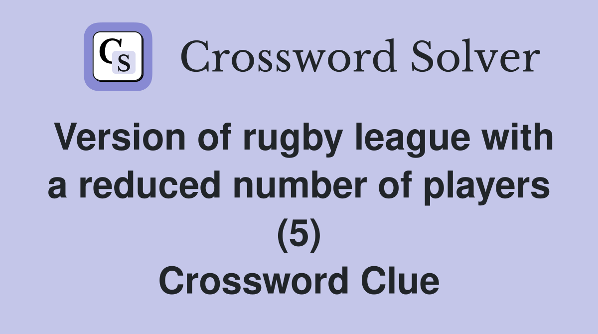 Version of rugby league with a reduced number of players (5) Crossword Clue