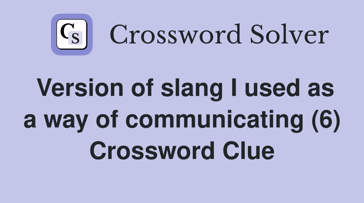 Version of slang I used as a way of communicating (6) Crossword Clue