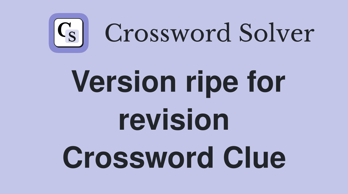 Version ripe for revision Crossword Clue