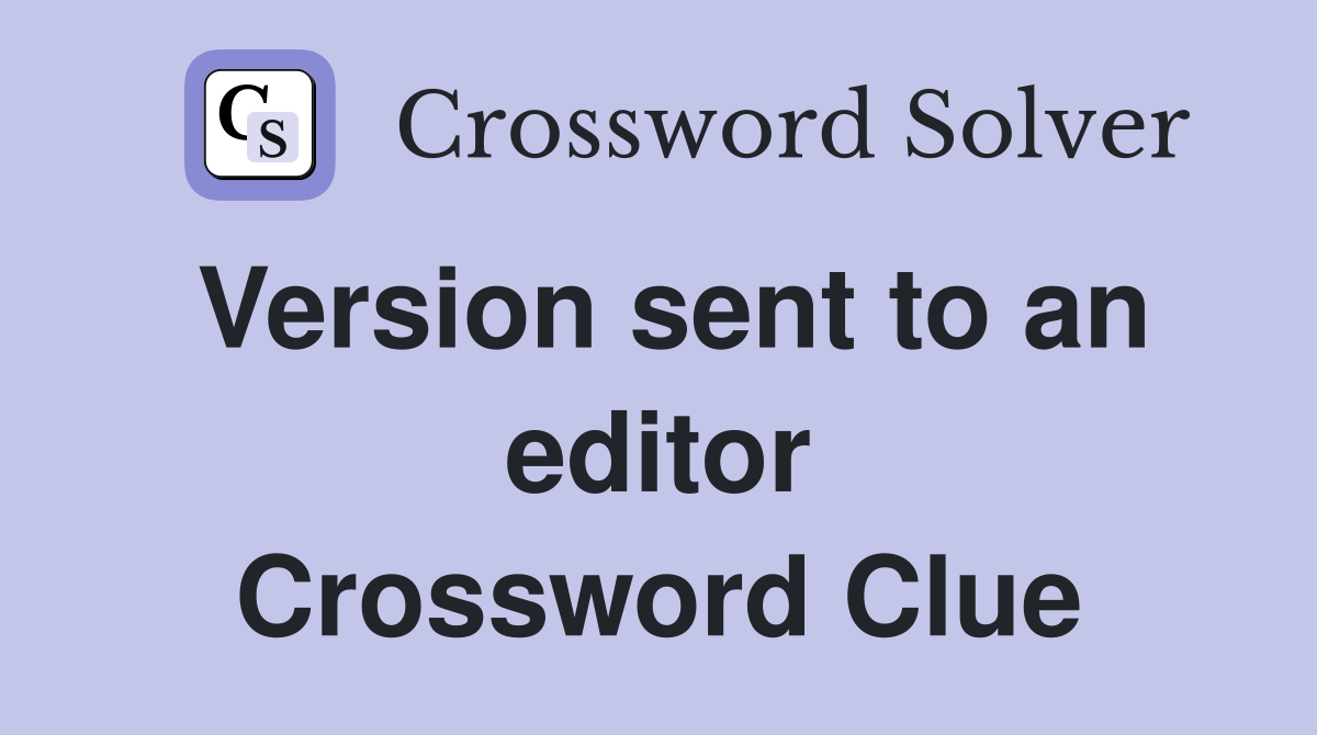 Version sent to an editor Crossword Clue