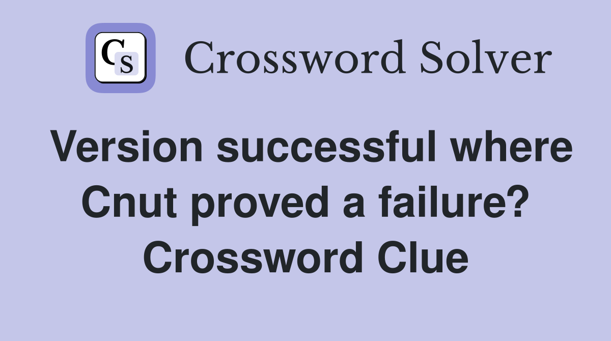Version successful where Cnut proved a failure? Crossword Clue