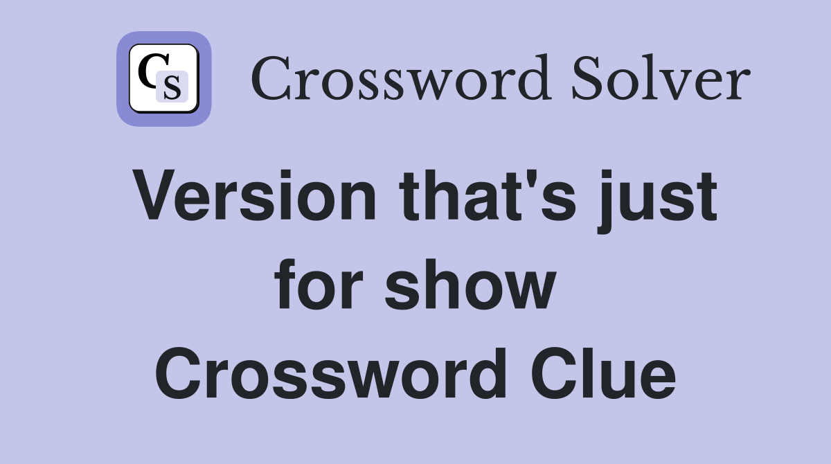 Version that's just for show Crossword Clue