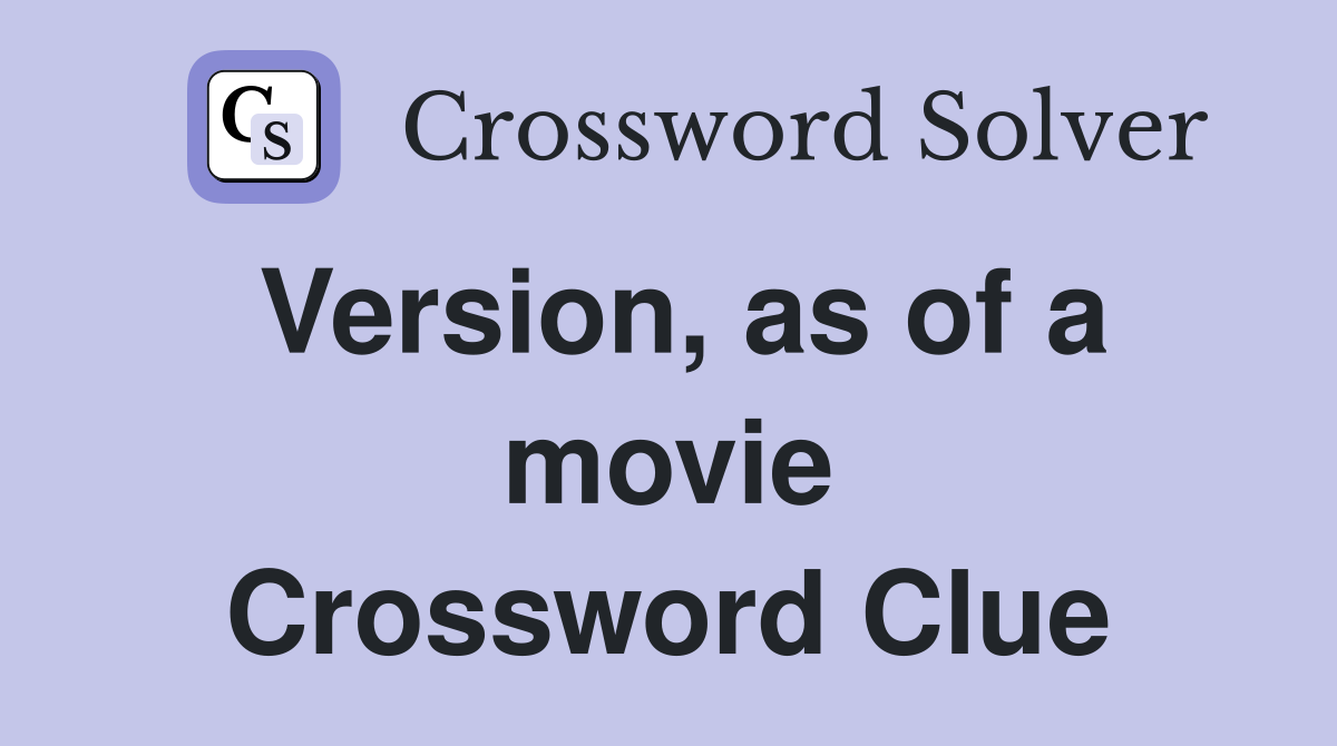 Version, as of a movie Crossword Clue