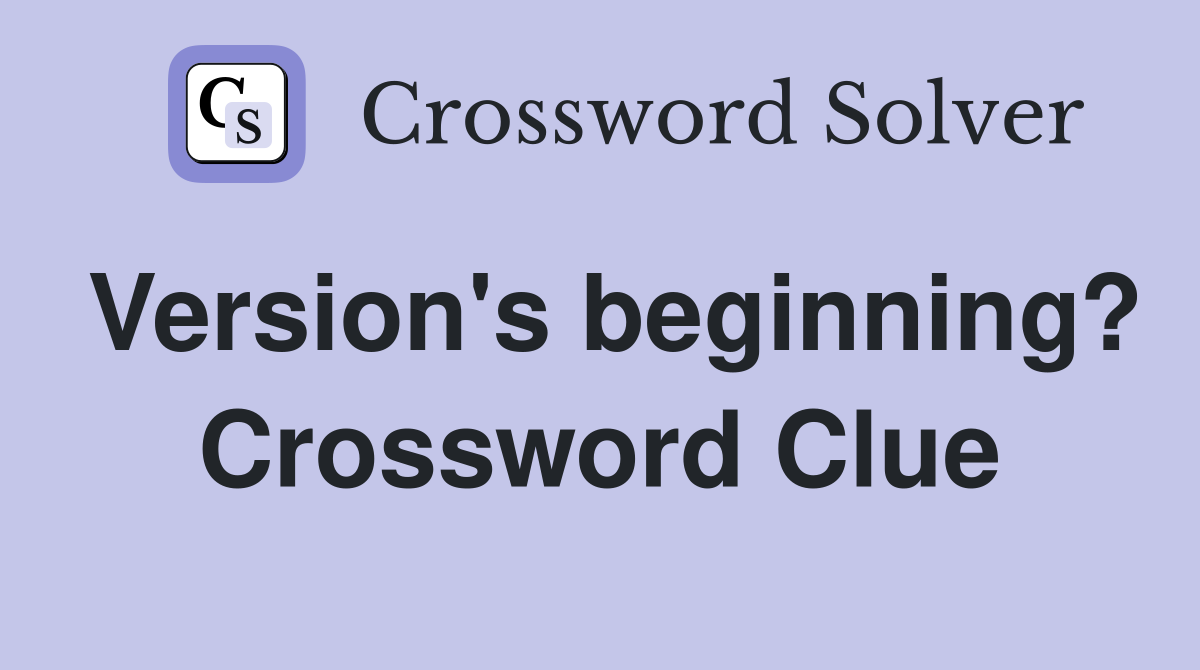 Version's beginning? Crossword Clue