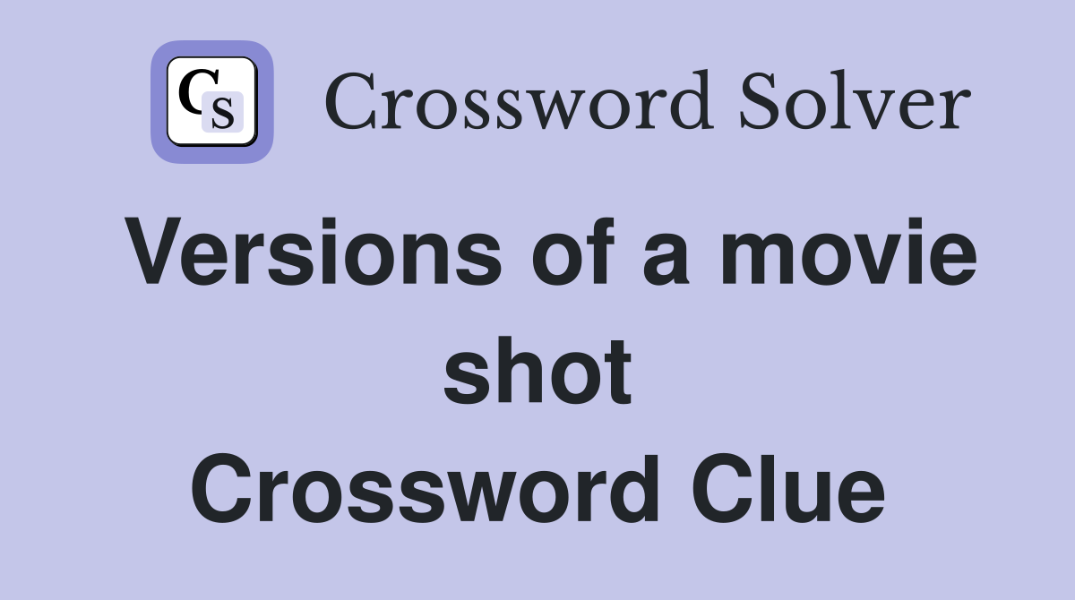 Versions of a movie shot Crossword Clue
