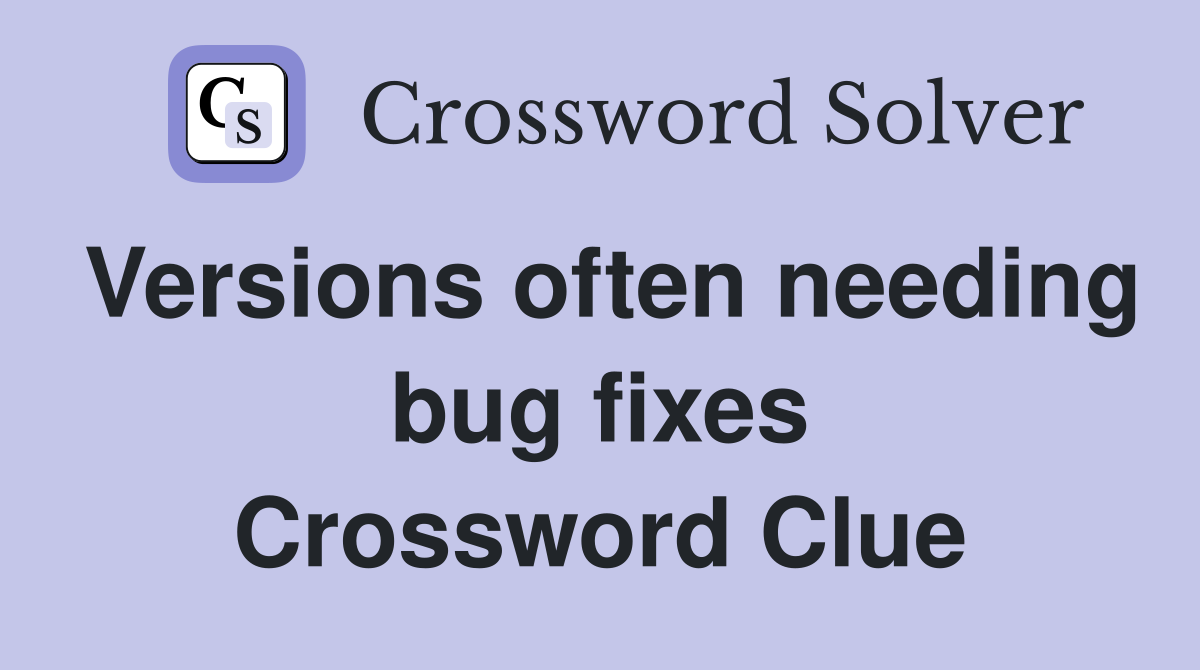 Versions often needing bug fixes Crossword Clue