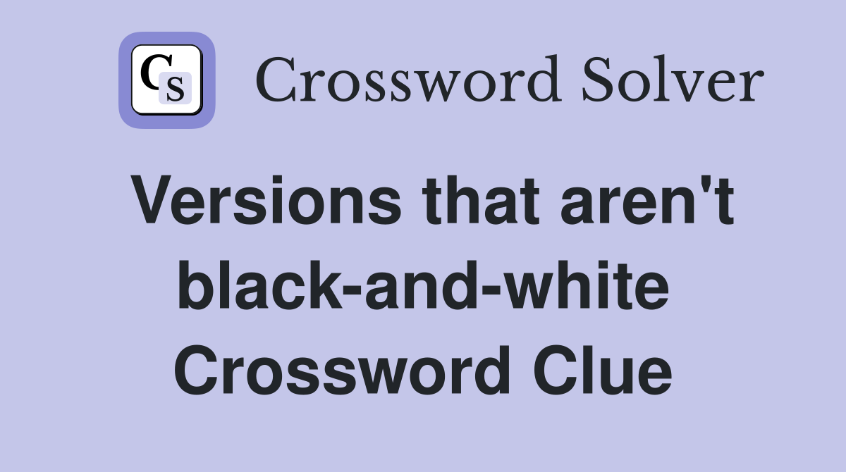Versions that aren't black-and-white Crossword Clue