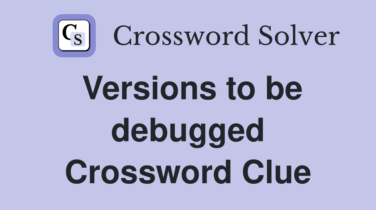 Versions to be debugged Crossword Clue