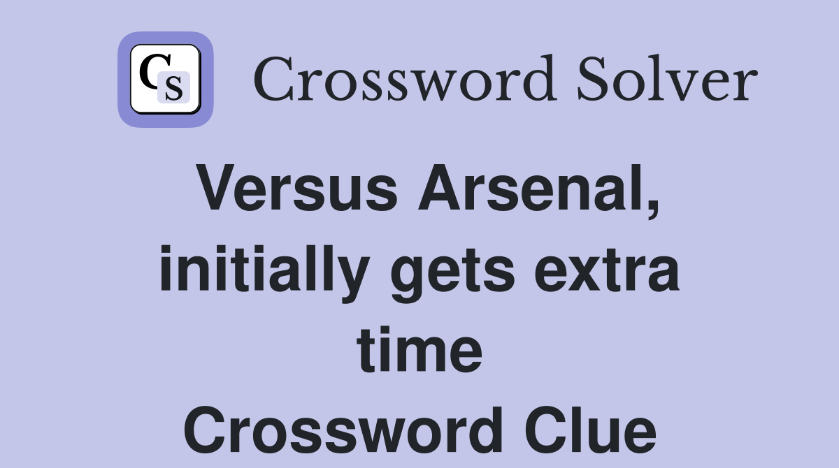 Versus Arsenal, initially gets extra time Crossword Clue