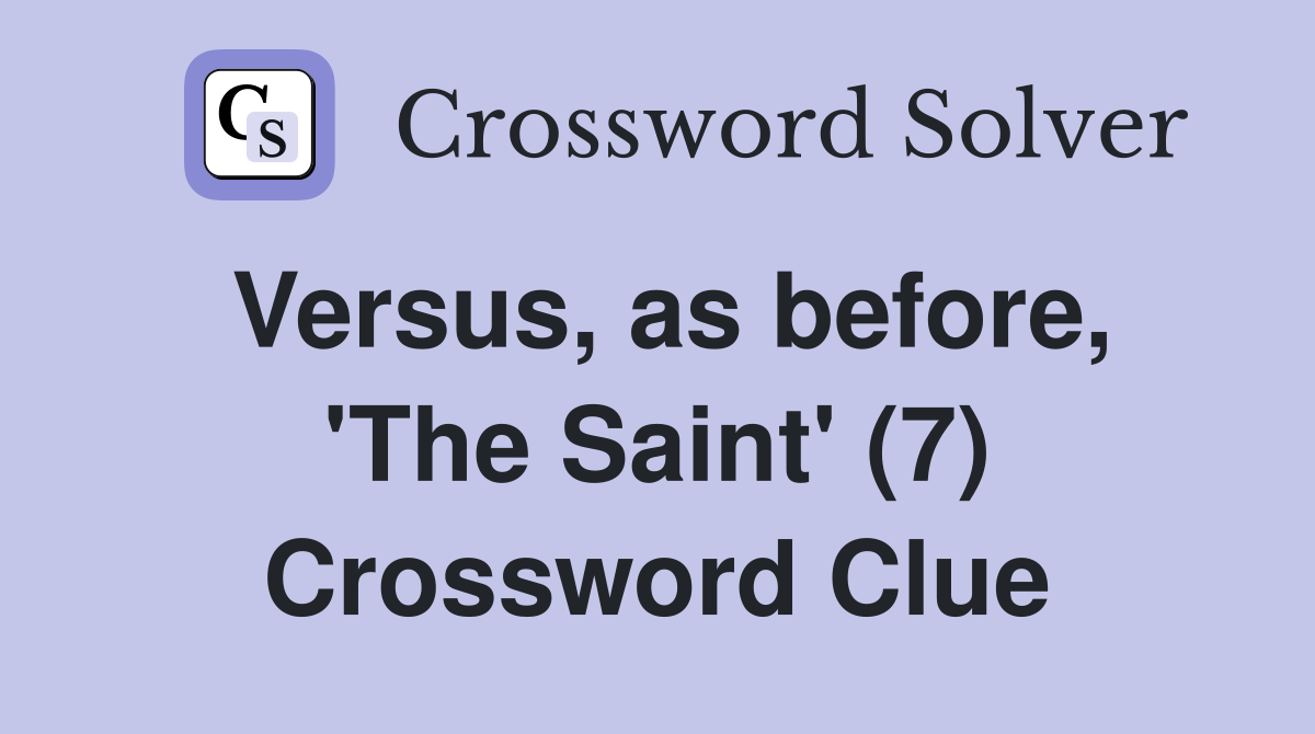 Versus, as before, 'The Saint' (7) Crossword Clue