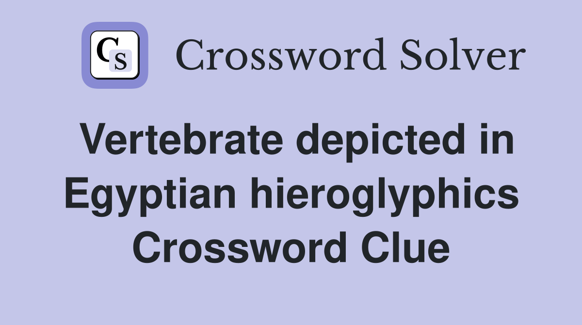 Vertebrate depicted in Egyptian hieroglyphics Crossword Clue