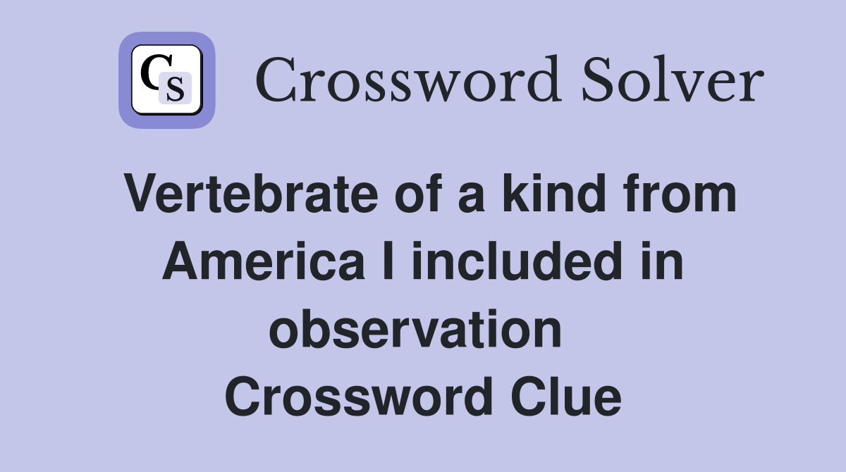Vertebrate of a kind from America I included in observation  Crossword Clue