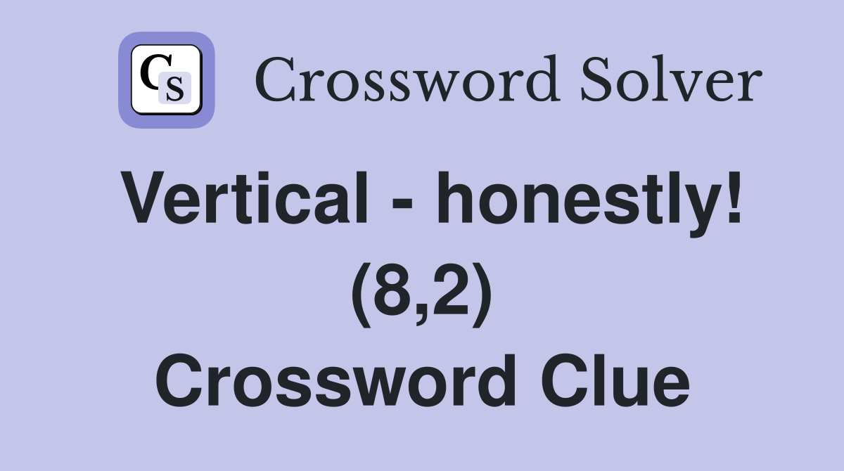 Vertical - honestly! (8,2) Crossword Clue