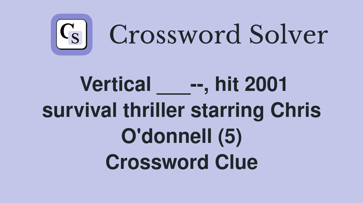 Vertical ___--, hit 2001 survival thriller starring Chris O'donnell (5) Crossword Clue