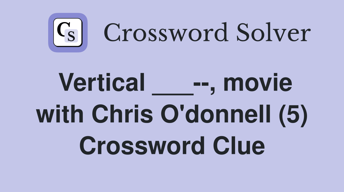 Vertical ___--, movie with Chris O'donnell (5) Crossword Clue