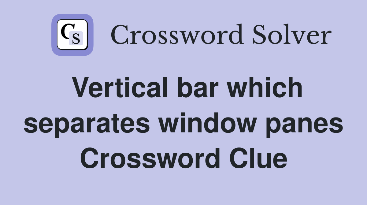 Vertical bar which separates window panes Crossword Clue