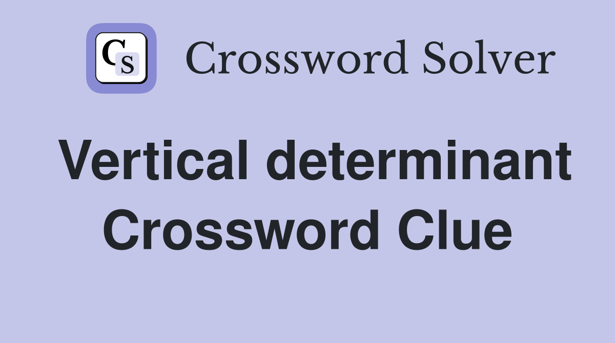 Vertical determinant Crossword Clue