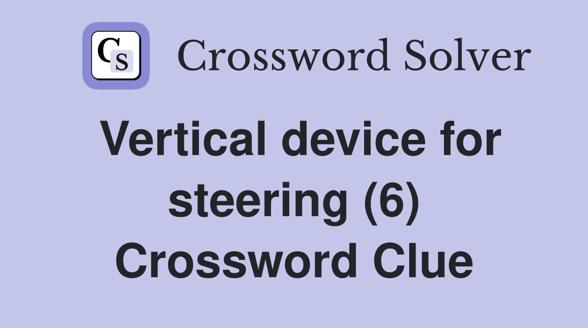 Vertical device for steering (6) Crossword Clue