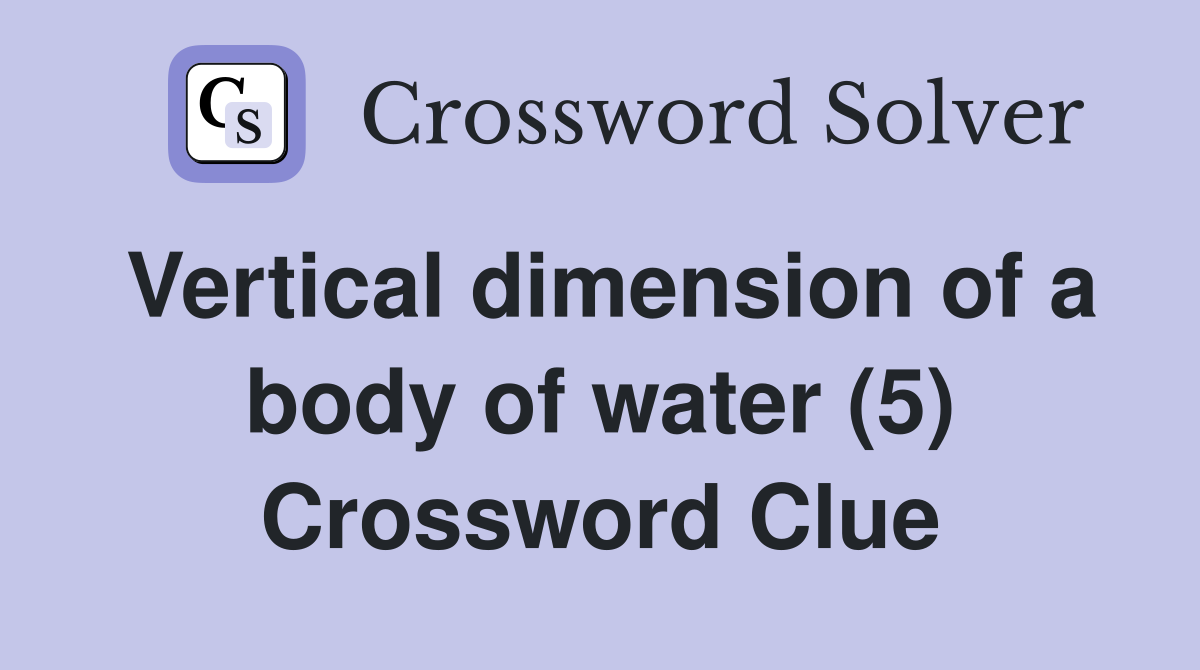 Vertical dimension of a body of water (5) Crossword Clue