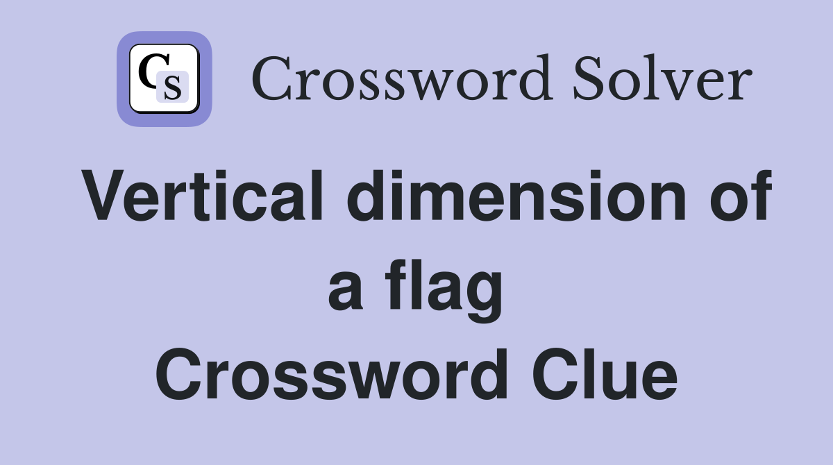 Vertical dimension of a flag Crossword Clue