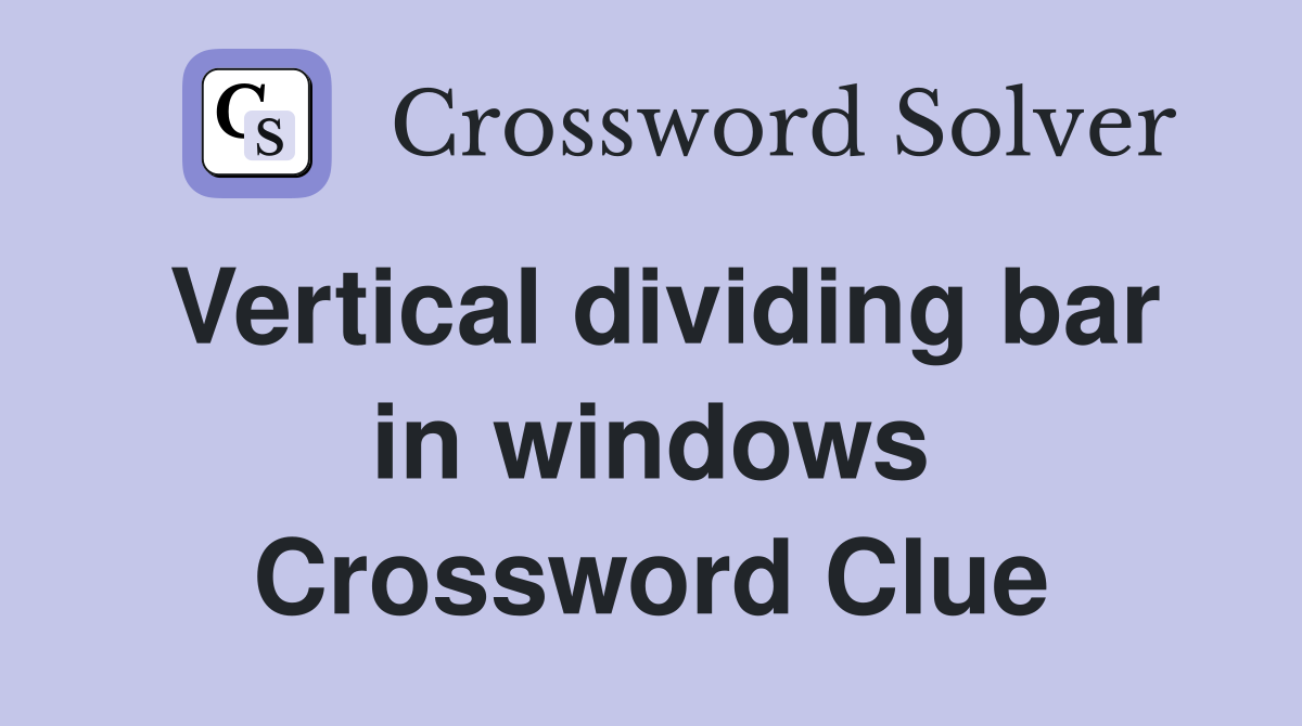 Vertical dividing bar in windows Crossword Clue