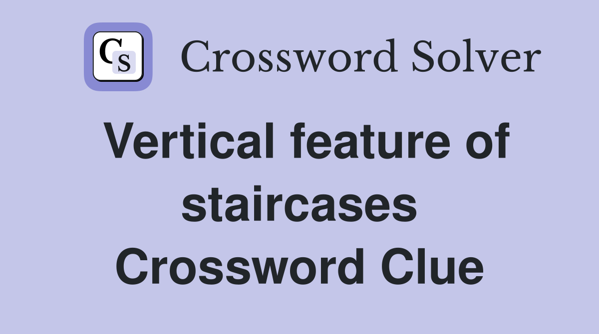 Vertical feature of staircases Crossword Clue