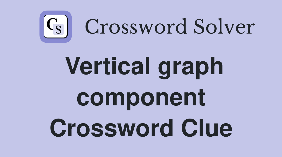 Vertical graph component Crossword Clue