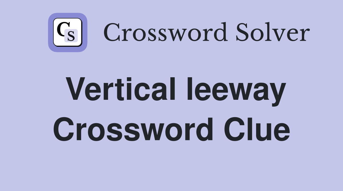 Vertical leeway Crossword Clue