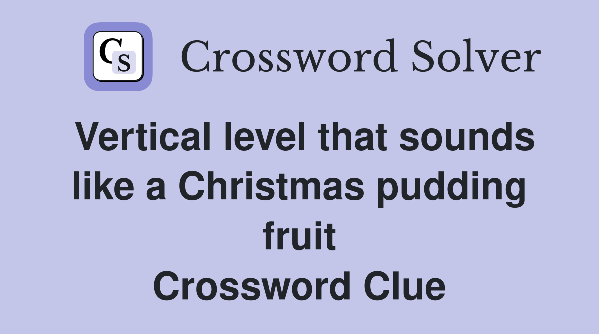 Vertical level that sounds like a Christmas pudding fruit Crossword Clue