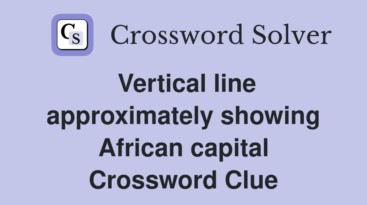 Vertical line approximately showing African capital Crossword Clue