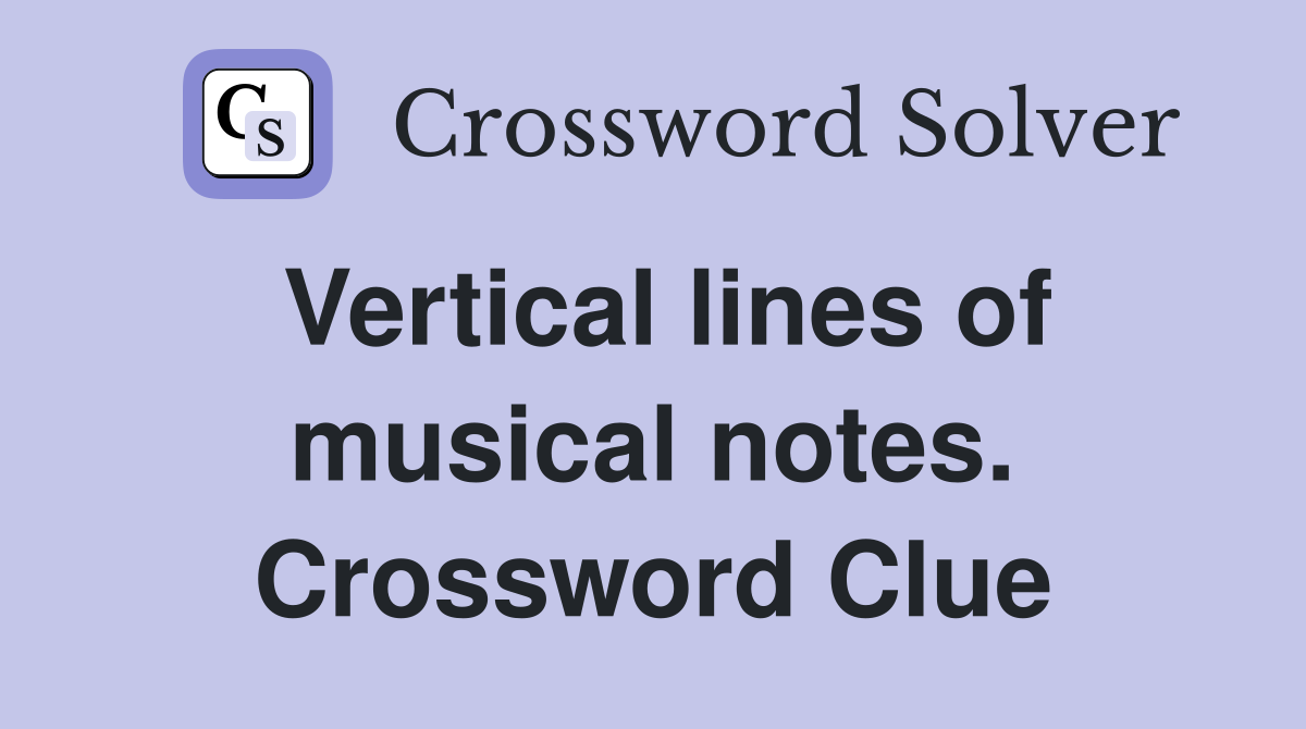 Vertical lines of musical notes. Crossword Clue