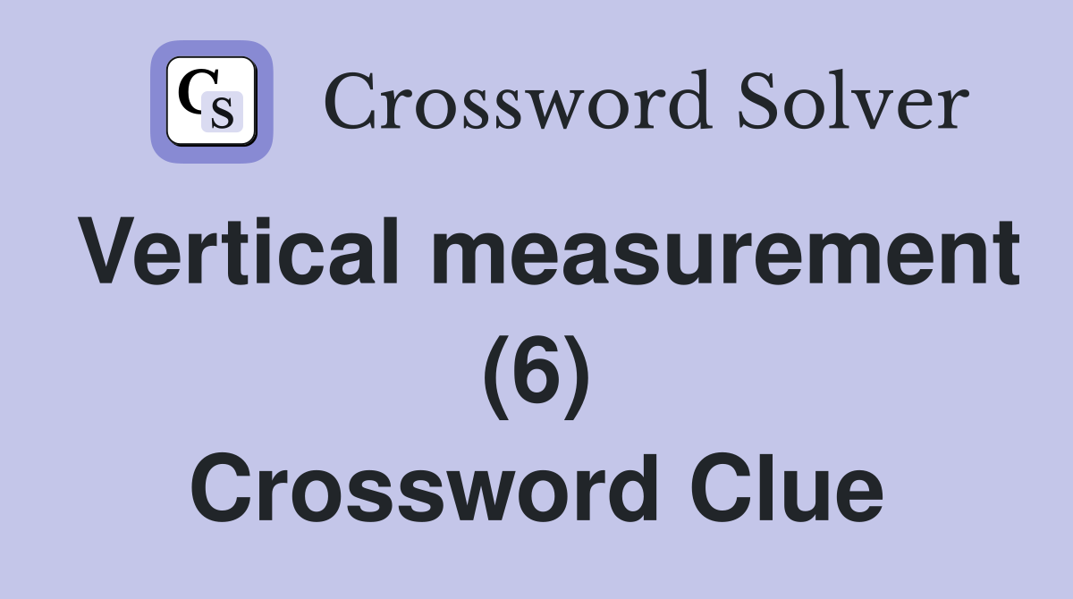 Vertical measurement (6) Crossword Clue