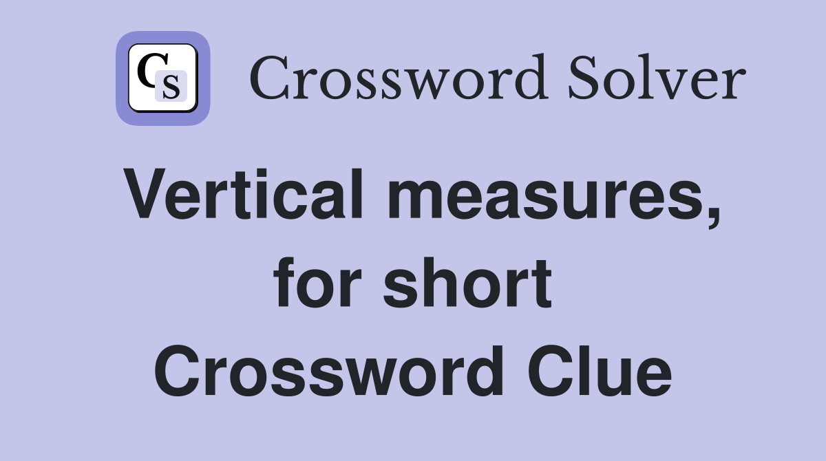 Vertical measures, for short Crossword Clue