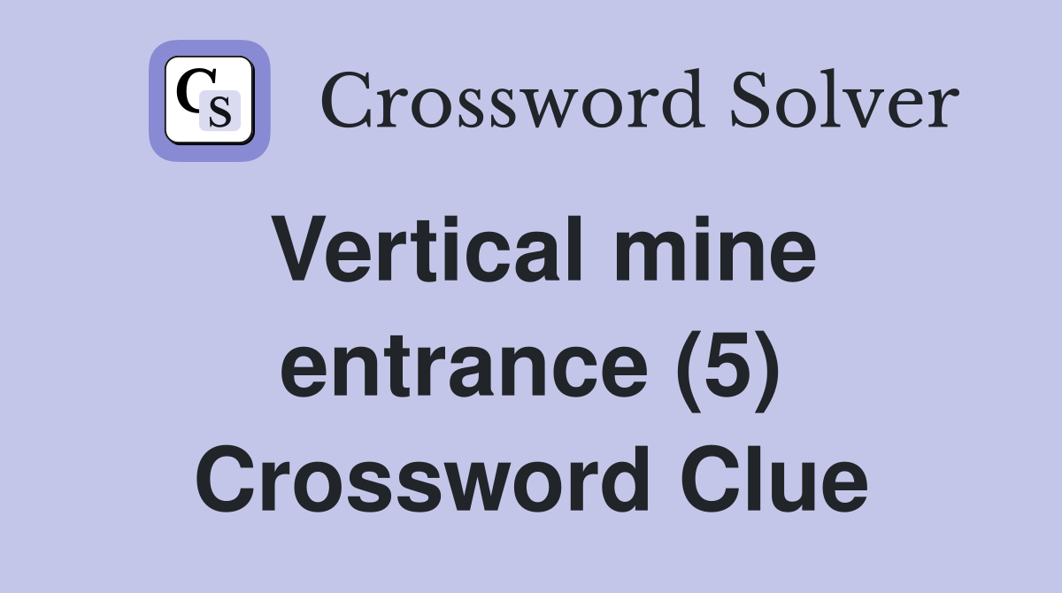 Vertical mine entrance (5) Crossword Clue
