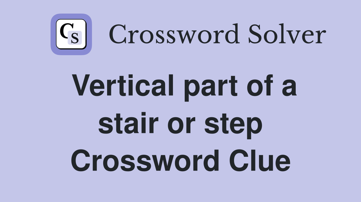 Vertical part of a stair or step Crossword Clue