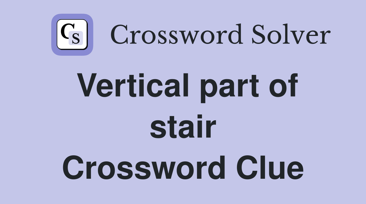Vertical part of stair Crossword Clue