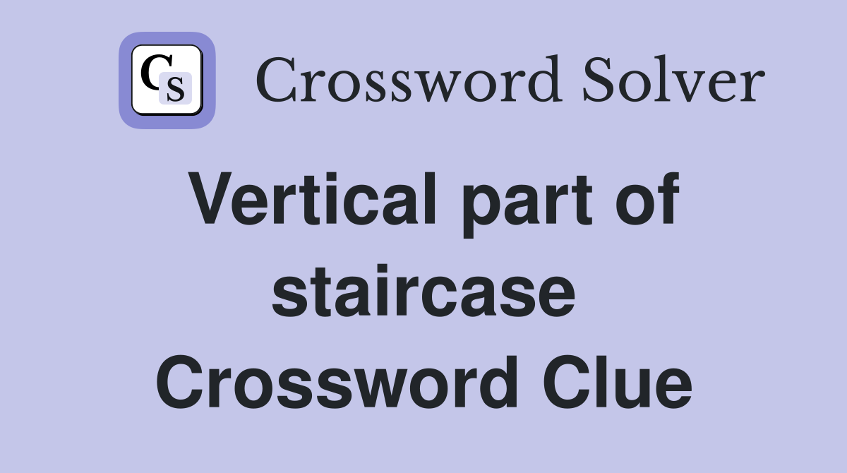 Vertical part of staircase Crossword Clue