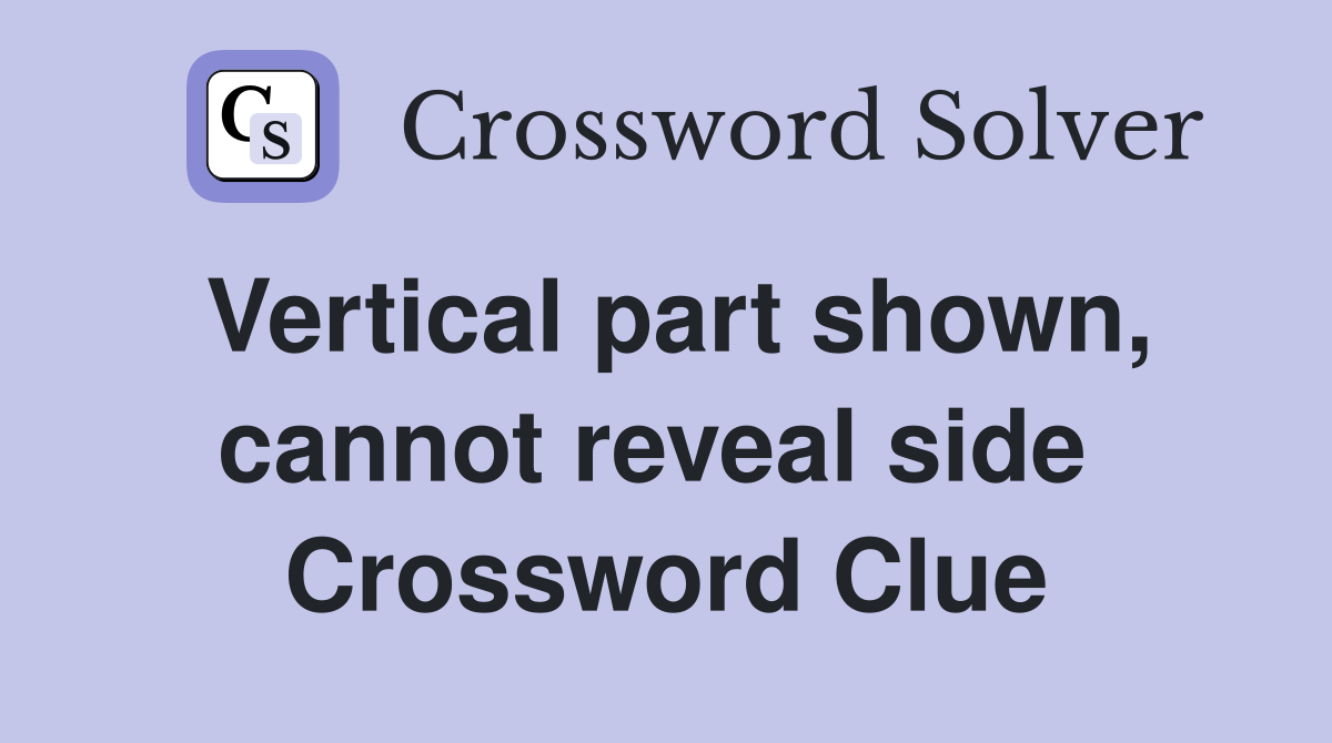 Vertical part shown, cannot reveal side  Crossword Clue