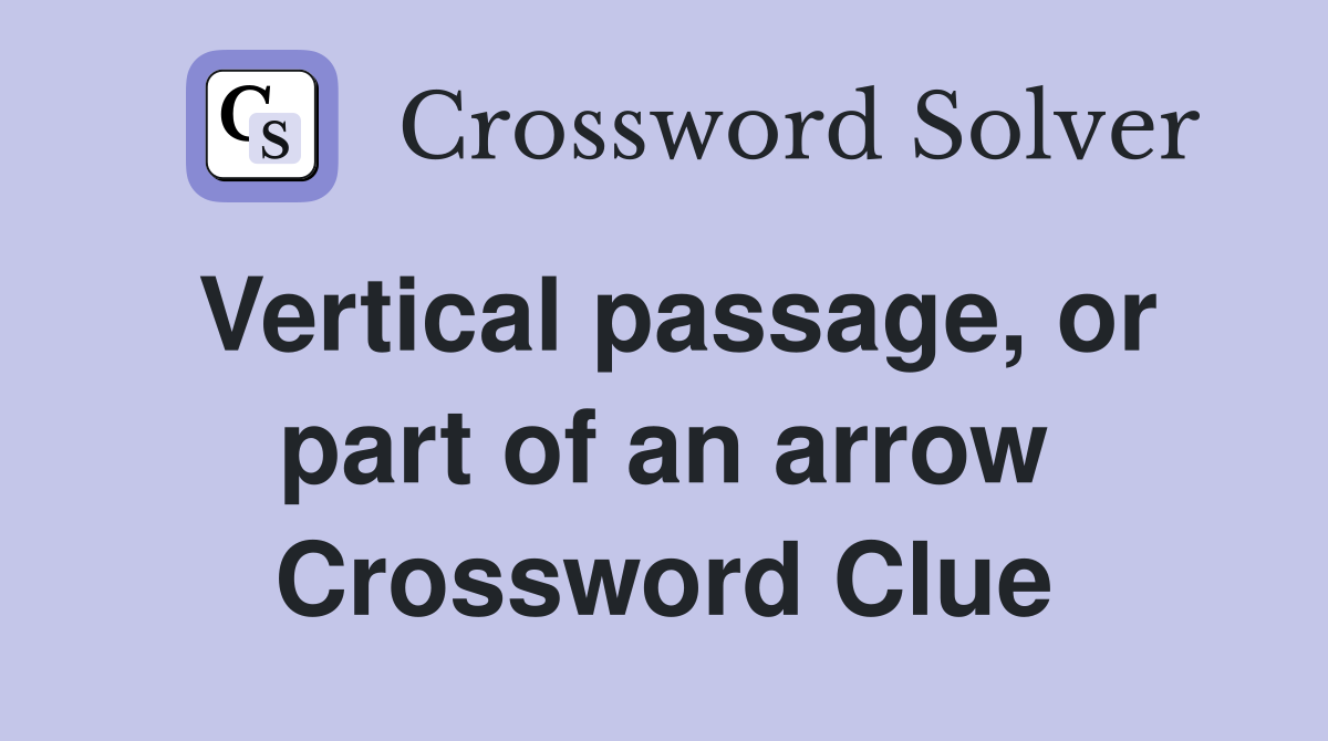 Vertical passage, or part of an arrow Crossword Clue