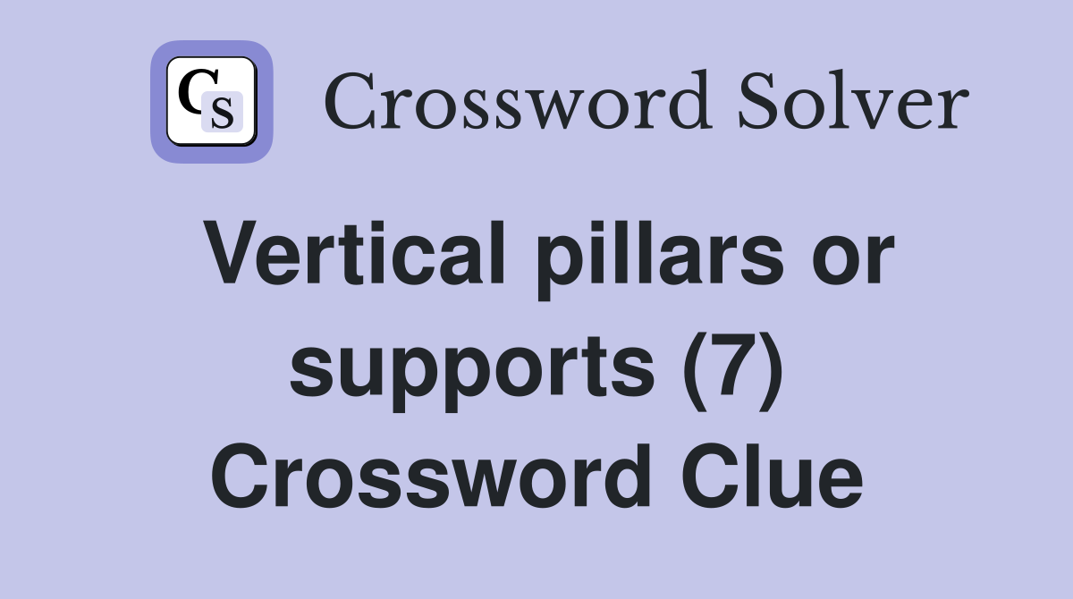 Vertical pillars or supports (7) Crossword Clue