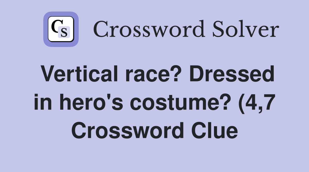 Vertical race? Dressed in hero #39 s costume? (4 7) Crossword Clue Vertical race? Dressed in hero #39 s costume? (4 7) Crossword Clue