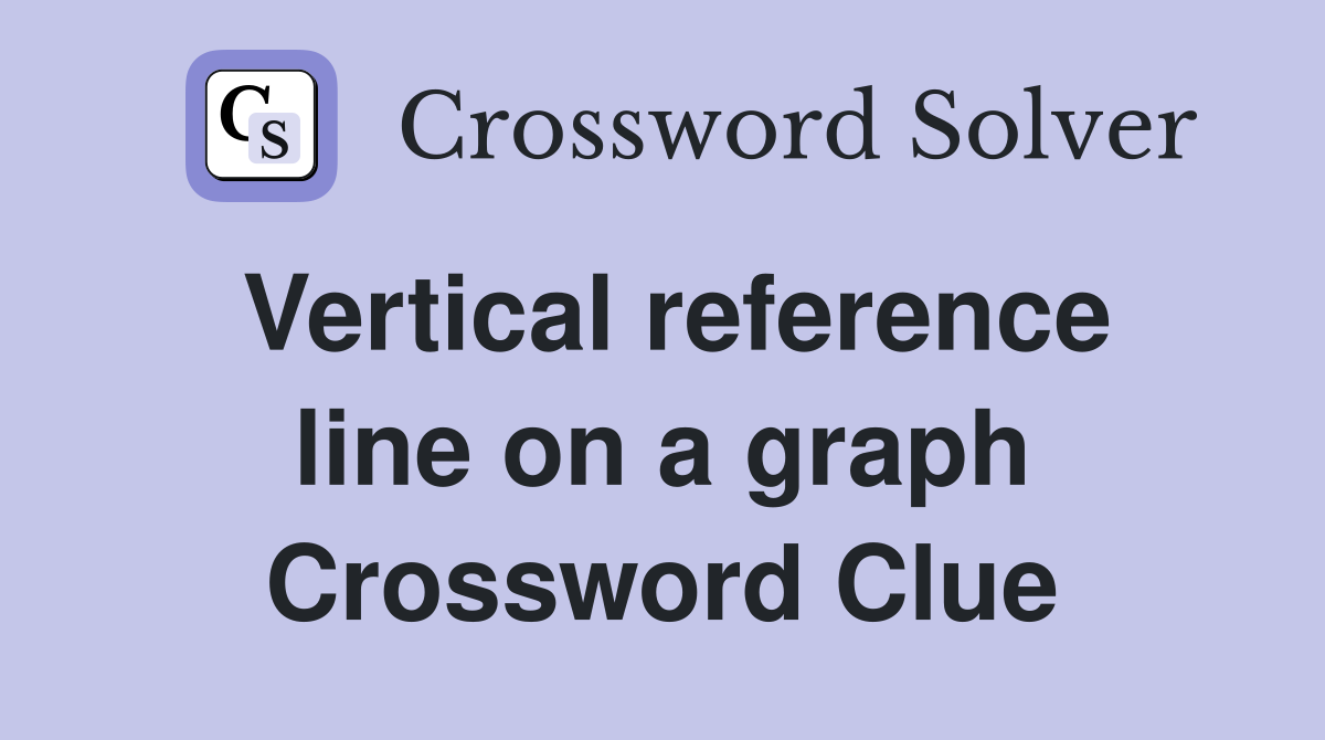 Vertical reference line on a graph Crossword Clue
