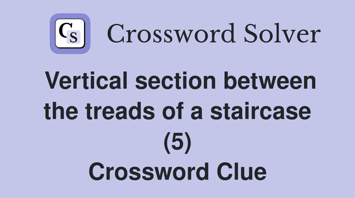 Vertical section between the treads of a staircase (5) Crossword Clue