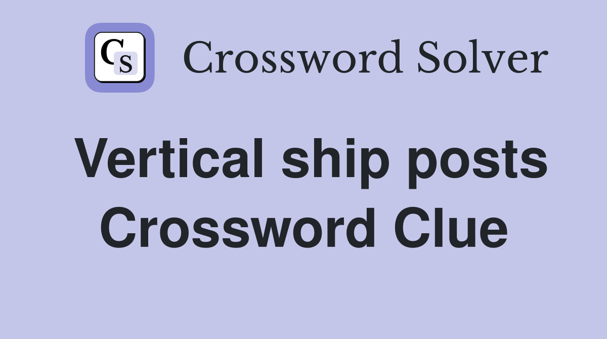 Vertical ship posts Crossword Clue