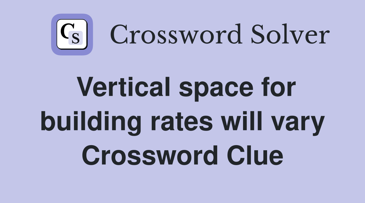 Vertical space for building rates will vary Crossword Clue